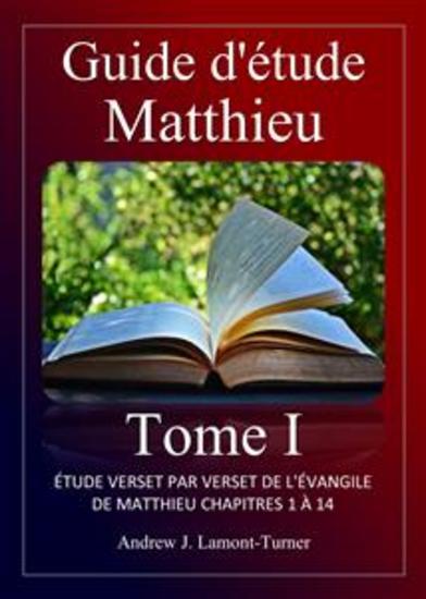 Guide d'étude : Matthieu Tome I - Étude verset par verset de l'Évangile de Matthieu chapitres 1 à 14 - cover