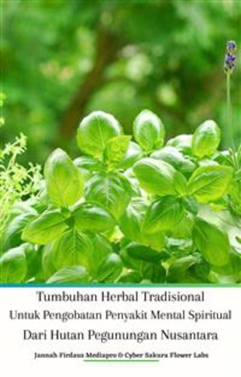 Tumbuhan Herbal Tradisional Untuk Pengobatan Penyakit Mental Spiritual Dari Hutan Pegunungan Nusantara - cover