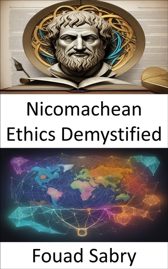Nicomachean Ethics Demystified - The Path to Virtuous Living Unraveling Aristotle's Nicomachean Ethics - cover