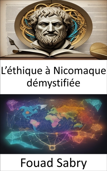 L’éthique à Nicomaque démystifiée - Le chemin vers une vie vertueuse démêler l’éthique à Nicomaque d’Aristote - cover