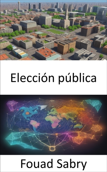 Elección pública - Descubriendo los secretos de la elección pública navegando por la democracia y la toma de decisiones - cover