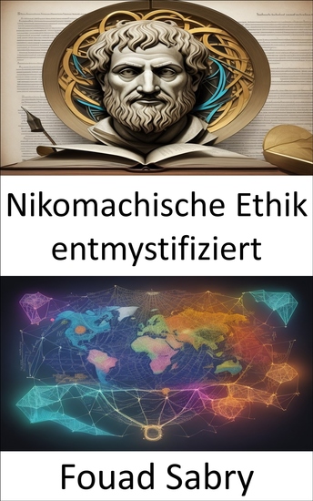 Nikomachische Ethik entmystifiziert - Der Weg zu einem tugendhaften Leben Entschlüsselung der Nikomachischen Ethik des Aristoteles - cover