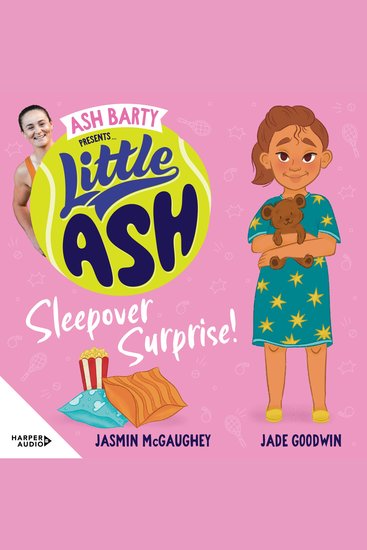 Little Ash Sleepover Surprise! the brand new book of 2024 in the younger reader series from Australian tennis champion ASH BARTY - Australian tennis superstar Ash Barty teams up with Jasmin McGaughey and Jade Goodwin to bring young readers this fun and exciting new illustrated series ab... - cover