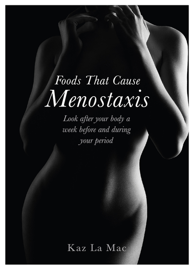 Foods That Cause Menostaxis - Revised Edition - Look after your body a week before and during your period - cover