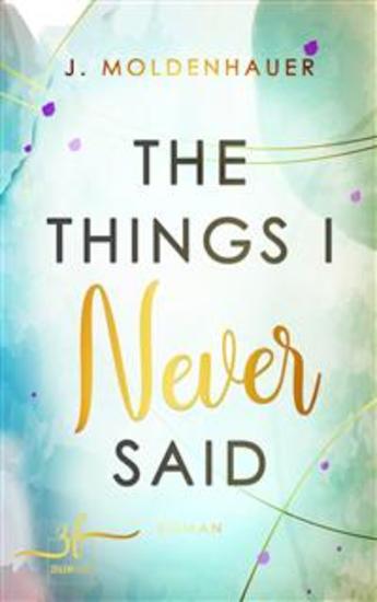 The Things I Never Said - New Adult Liebesroman - Eine Forced Proximity Friends to Lovers Romance - cover