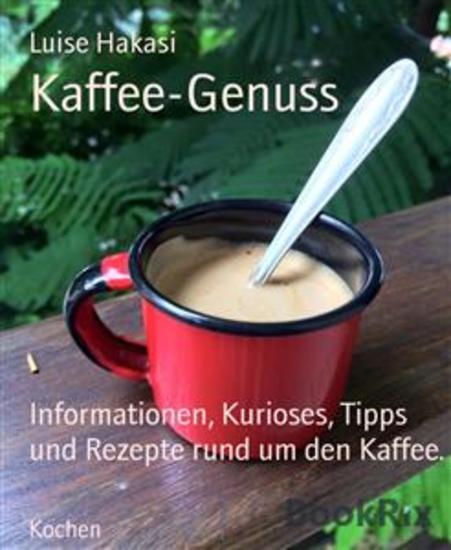 Kaffee-Genuss - Informationen Kurioses Tipps und Rezepte rund um den Kaffee - cover
