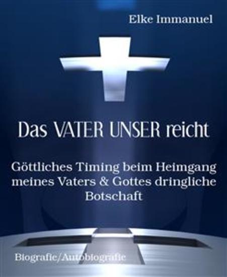 Das VATER UNSER reicht - Göttliches Timing beim Heimgang meines Vaters & Gottes dringliche Botschaft - cover