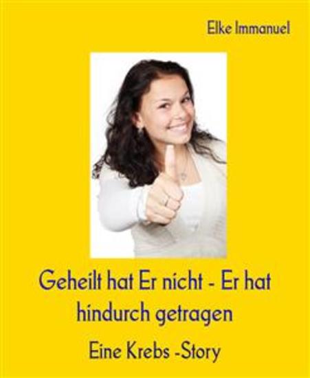 Geheilt hat Er nicht - Er hat hindurch getragen - Eine Krebs -Story - cover