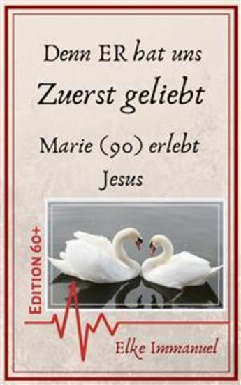 Denn ER hat uns zuerst geliebt - EDITION 60+ - Marie (90) erlebt Jesus - cover