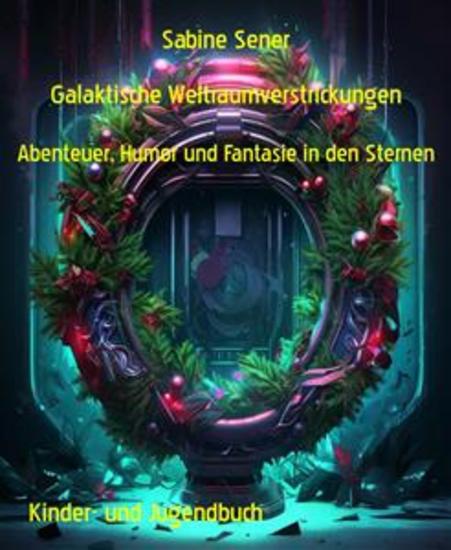 Galaktische Weltraumverstrickungen - Abenteuer Humor und Fantasie in den Sternen - cover