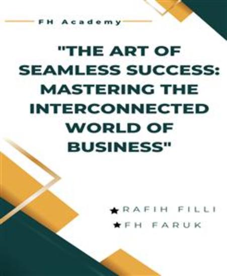 The Art of Seamless Success: Mastering the Interconnected World of Business - Mastering Success of Business - cover