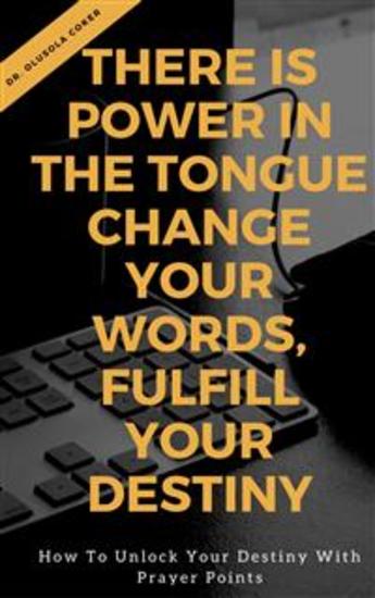 There is Power in the Tongue: Change Your Words Fulfill Your Destiny: - How to Unlock your Destiny with Prayer points - cover