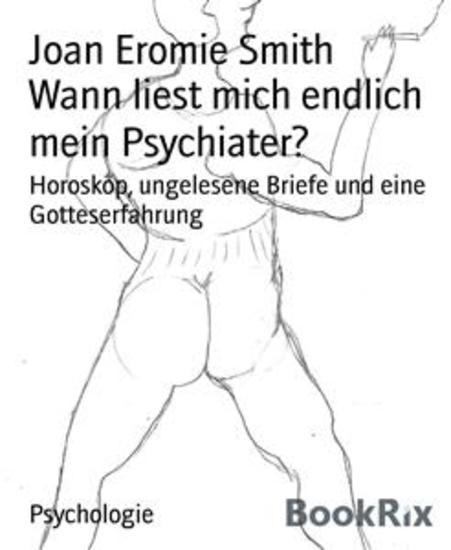 Wann liest mich endlich mein Psychiater? - Horoskop ungelesene Briefe und eine Gotteserfahrung - cover