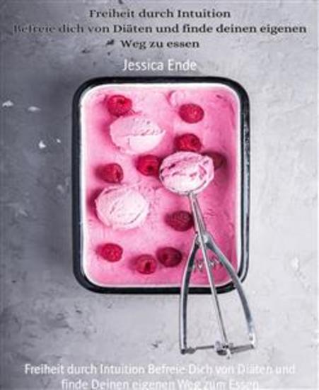 Freiheit durch Intuition Befreie Dich von Diäten und finde Deinen eigenen Weg zum Essen - Intuitive Essen - cover