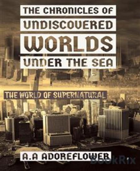 The Chronicles of Undiscovered Worlds Under the Sea - The world of supernatural - cover