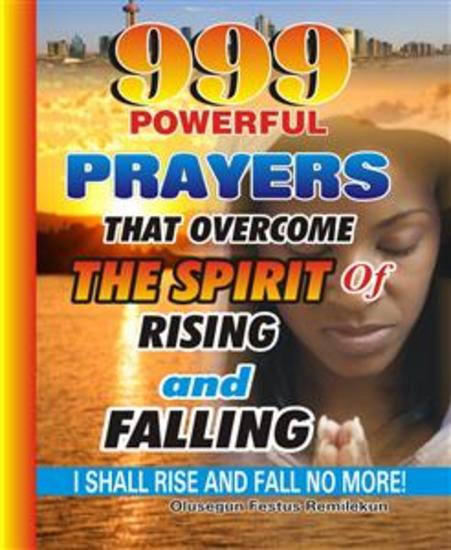 999 Powerful Prayers That Overcome The Spirit Of Rising And Falling - I Shall Rise And Fall No More! - cover