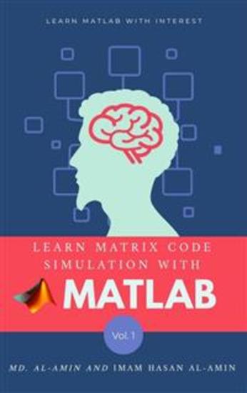 Learn matrix code simulation with MATLAB by Md Al-Amin & Imam Hasan Al-Amin - "Unlock the power of simulation and coding with 'Learn Matrix Code Simulation with MATLAB' by Md Al-Amin and Imam Hasan - cover