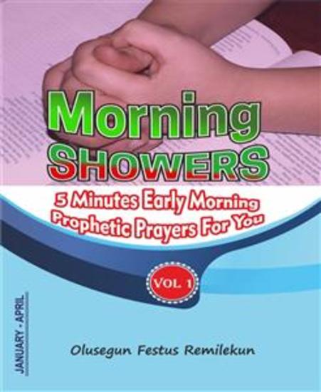 MORNING SHOWERS - 5 MINUTES EARLY MORNING PROPHETIC PRAYERS FOR YOU! Volume 1 (January-April) - cover