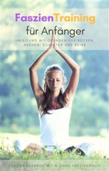 Faszientraining für Anfänger - Anleitung mit Übungen für Rücken Nacken Schulter und Beine - Faszienmassage mit & ohne Faszienrolle - cover