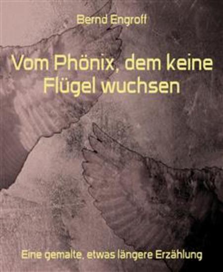 Vom Phönix dem keine Flügel wuchsen - Eine gemalte etwas längere Erzählung - cover