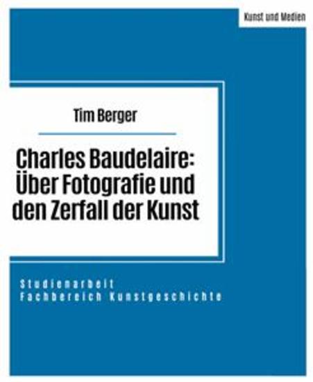 Charles Baudelaire: Über Fotografie und den Zerfall der Kunst - Studienarbeit im Fachbereich Kunstgeschichte - cover