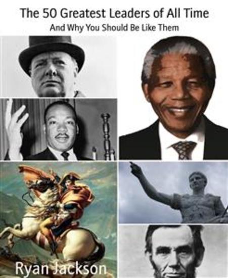 The 50 Greatest Leaders of All Time - And Why You Should Be Like Them - cover