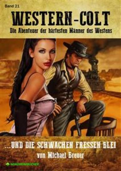 WESTERN-COLT Band 21: UND DIE SCHWACHEN FRESSEN BLEI - Die Abenteuer der härtesten Männer des Westens! - cover