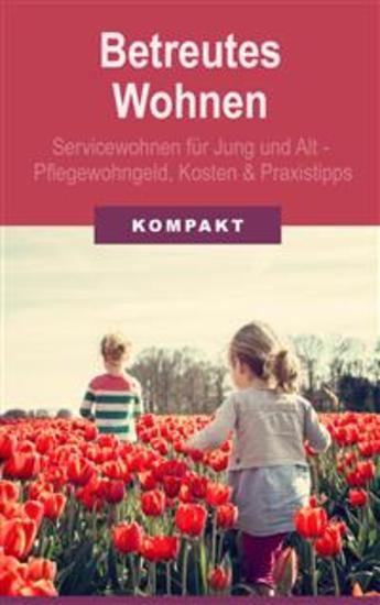 Betreutes Wohnen: Servicewohnen für Jung und Alt - Pflegewohngeld Kosten und Praxistipps - cover