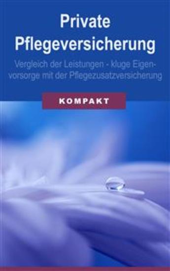 Private Pflegeversicherung: Vergleich der Leistungen - kluge Eigenvorsorge mit der Pflegezusatzversicherung - cover
