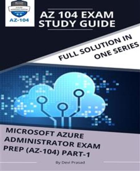 MICROSOFT AZURE ADMINISTRATOR EXAM PREP(AZ-104) Part-1 - AZ 104 EXAM STUDY GUIDE - cover