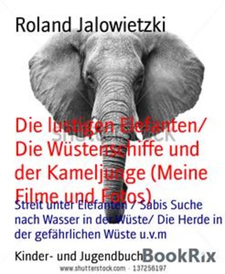 Die lustigen Elefanten Die Wüstenschiffe und der Kameljunge (Meine Filme und Fotos) - Streit unter Elefanten Sabis Suche nach Wasser in der Wüste Die Herde in der gefährlichen Wüste uvm - cover