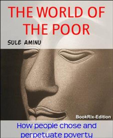 THE WORLD OF THE POOR - How people chose and perpetuate poverty - cover