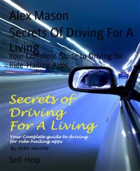 Secrets Of Driving For A Living - Your Complete Guide to Driving for Ride-Hailing Apps - cover