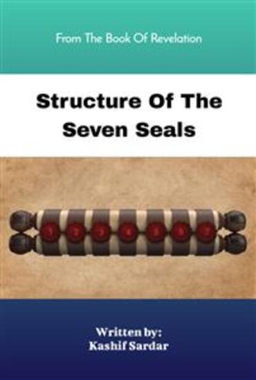 Structure Of The Seven Seals - From The Book Of Revelation - End Time Prophecy Book - Seven Seals Of Revelation - Opening The Seven Seals - cover