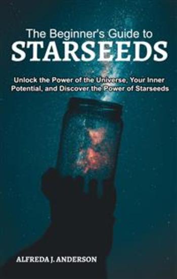 The Beginner's Guide to Starseeds - Unlock the Power of the Universe Your Inner Potential and Discover the Power of Starseeds - cover