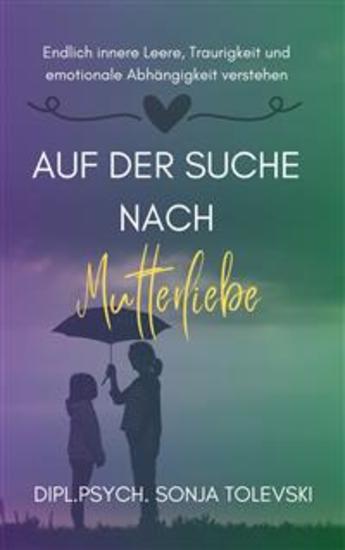 Auf der Suche nach Mutterliebe - Endlich innere Leere Traurigkeit und emotionale Abhängigkeit verstehen - cover
