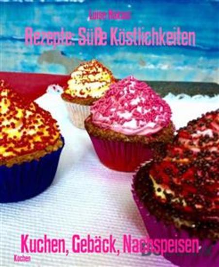 Rezepte: Süße Köstlichkeiten - Kuchen Gebäck Nachspeisen - cover