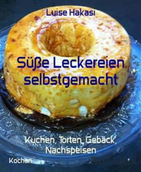 Süße Leckereien selbstgemacht - Kuchen Torten Gebäck Nachspeisen - cover