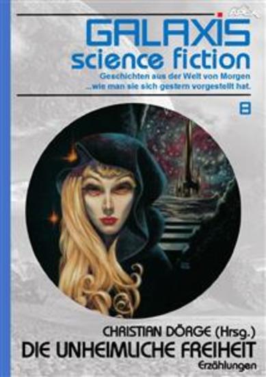 GALAXIS SCIENCE FICTION Band 8: DIE UNHEIMLICHE FREIHEIT - Geschichten aus der Welt von Morgen - wie man sie sich gestern vorgestellt hat - cover
