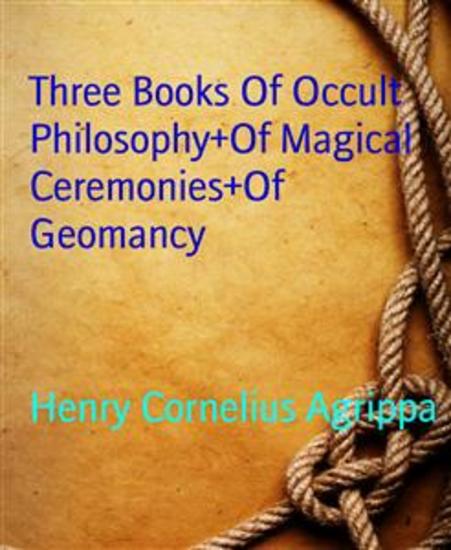 Three Books Of Occult Philosophy+Of Magical Ceremonies+Of Geomancy - cover