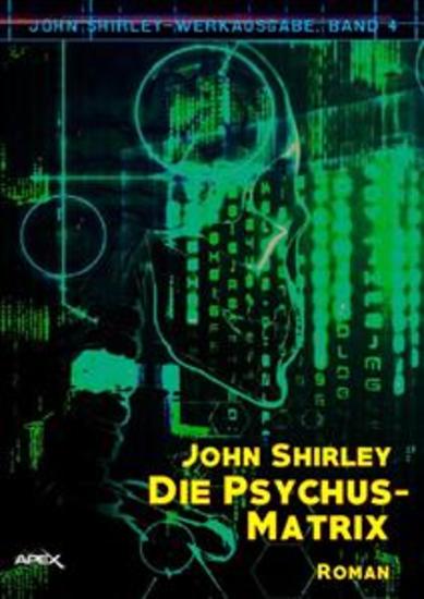 DIE PSYCHUS-MATRIX: John-Shirley-Werkausgabe Band 4 - cover