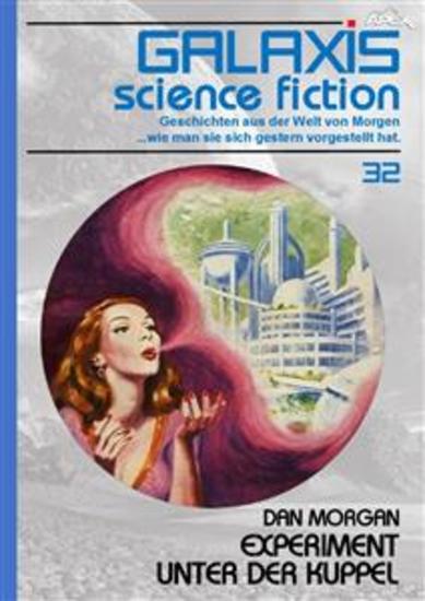 GALAXIS SCIENCE FICTION Band 32: EXPERIMENT UNTER DER KUPPEL - Geschichten aus der Welt von Morgen - wie man sie sich gestern vorgestellt hat - cover