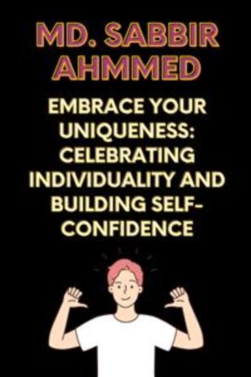 Embrace Your Uniqueness: Celebrating Individuality and Building Self-Confidence - Embrace Your Uniqueness: Celebrating Individuality and Building Self-Confidence by Md Sabbir Ahmmed - cover