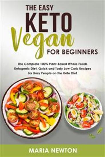 The Easy Keto Vegan for Beginners - The Complete 100% Plant-Based Whole Foods Ketogenic Diet - cover