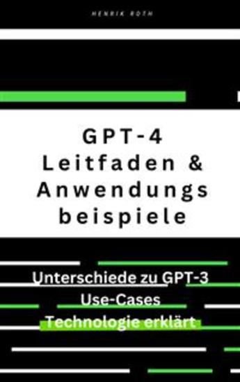 GPT-4: Ein umfassender Leitfaden mit Unterschieden zu GPT-3 und Anwendungsbeispielen - ChatGPT4 GPT-3 - eine kleine Zeitreise in die Vergangenheit und Zukunft - cover