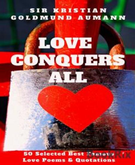 Love Conquers All - 50 Selected Best Famous Love Poems & Quotations About Love - cover