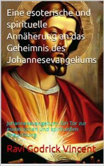 Eine esoterische und spirituelle Annäherung an das Geheimnis des Johannesevangeliums - Johannesevangelium: Ein Tor zur esoterischen und spirituellen Erleuchtung - cover