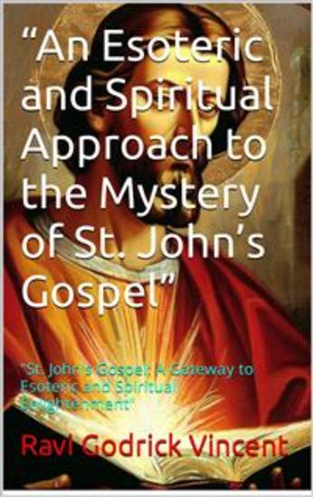 “An Esoteric and Spiritual Approach to the Mystery of St John’s Gospel” - "St John's Gospel: A Gateway to Esoteric and Spiritual Enlightenment" - cover