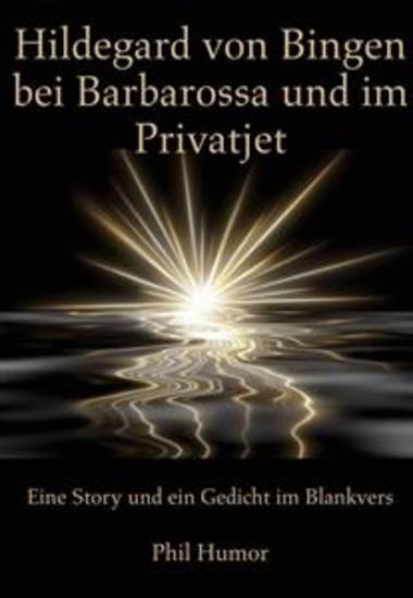 Hildegard von Bingen bei Barbarossa und im Privatjet - Eine Story und ein Gedicht im Blankvers - cover