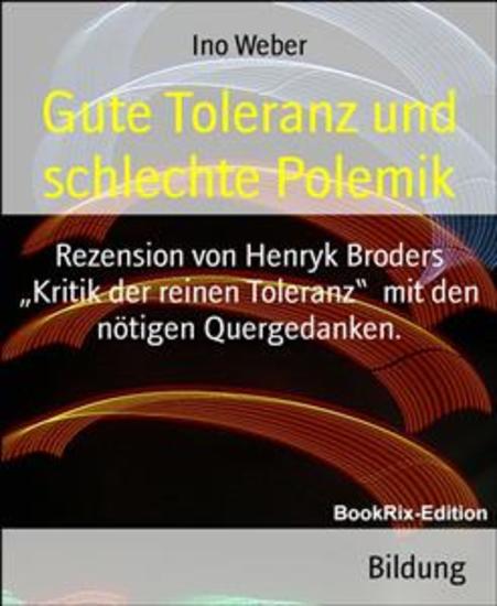 Gute Toleranz und schlechte Polemik - Rezension von Henryk Broders „Kritik der reinen Toleranz“ mit den nötigen Quergedanken - cover